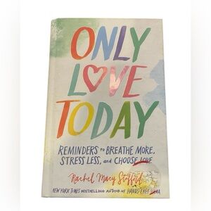 Only Love Today: Reminders to Breathe More, Stress Less, Choose Love R.Stafford